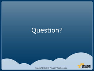 Question?




 Copyright © 2011 Amazon Web Services
 
