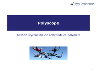 Polyscope


XIRAN® styrene maleic anhydride co-polymers




                                              1
 
