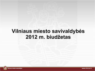 Vilniaus miesto savivaldyb ės 2012 m. biudžet as 