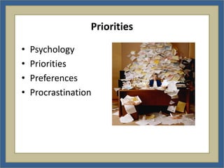Priorities

•   Psychology
•   Priorities
•   Preferences
•   Procrastination
 