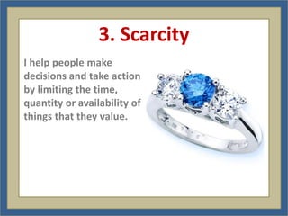 3. Scarcity
I help people make
decisions and take action
by limiting the time,
quantity or availability of
things that they value.
 