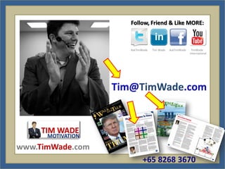 Follow, Friend & Like MORE:



                  AskTimWade   Tim Wade   AskTimWade    TimWade
                                                       International




www.TimWade.com
 