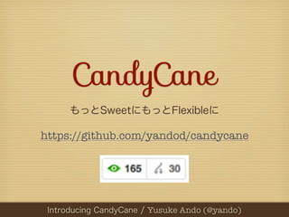 CandyCane
https://github.com/yandod/candycane




               Yusuke Ando (@yando)
                  Yusuke Ando (@yand...