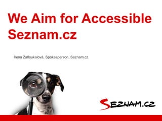 We Aim for Accessible
Seznam.cz
Irena Zatloukalová, Spokesperson, Seznam.cz
 