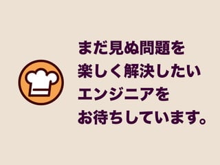 まだ見ぬ問題を
楽しく解決したい
エンジニアを
お待ちしています。
 
