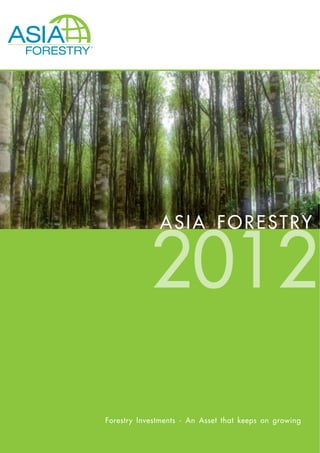 2012
              A SI A F O R E ST R Y




Forestry Investments - An Asset that keeps on growing
 