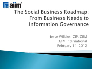 Jesse Wilkins, CIP, CRM
      AIIM International
     February 14, 2012
 