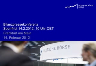 Bilanzpressekonferenz
Sperrfrist 14.2.2012, 10 Uhr CET
Frankfurt am Main
14. Februar 2012
 