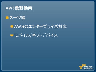AWS最新動向

スーツ編

  AWSのエンタープライズ対応

  モバイル/ネットデバイス
 