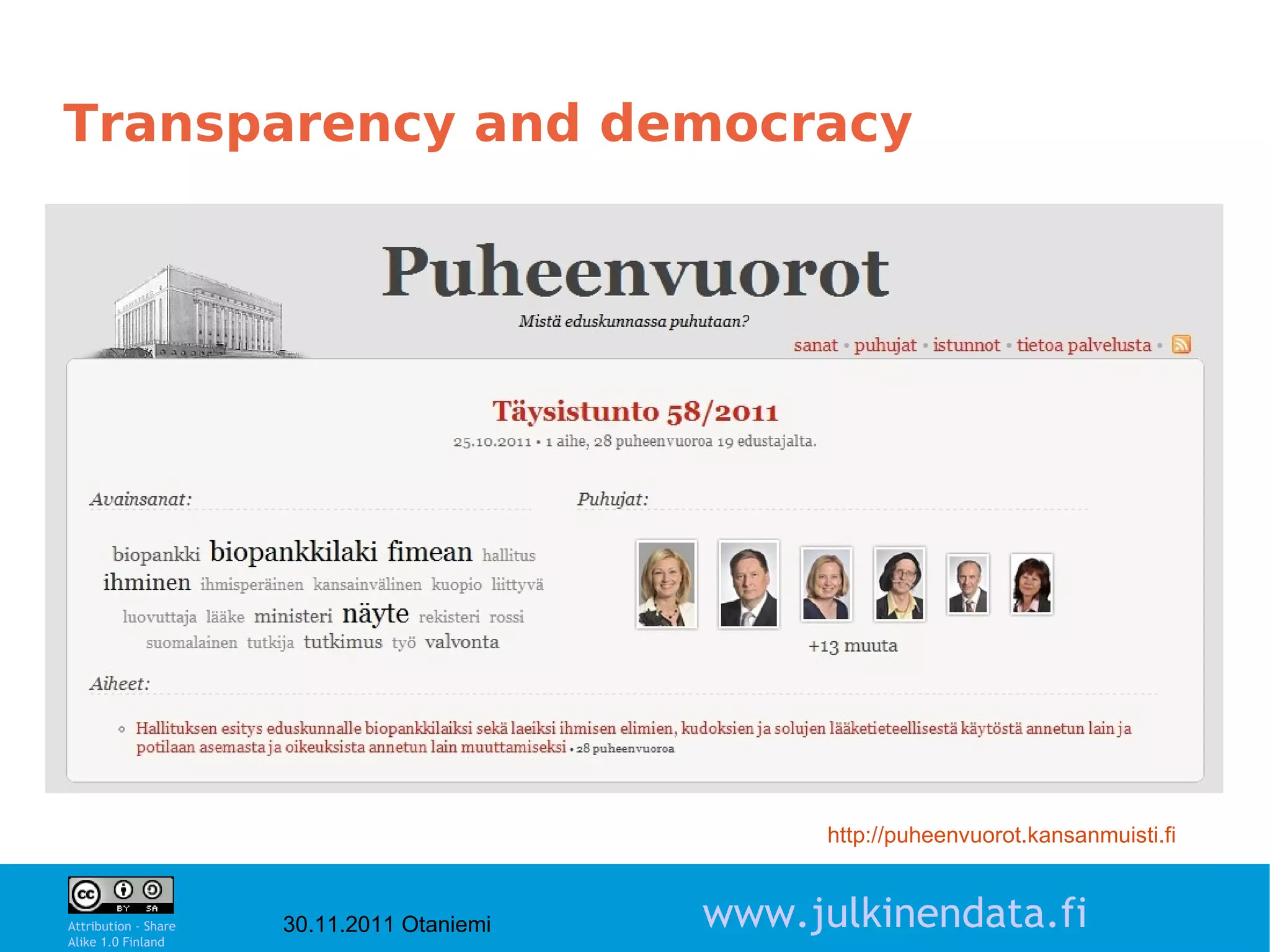 Transparency and democracy




                                                  http://puheenvuorot.kansanmuisti.fi
                                                                                        5

Attribution - Share
Alike 1.0 Finland
                      30.11.2011 Otaniemi   www.julkinendata.fi
 
