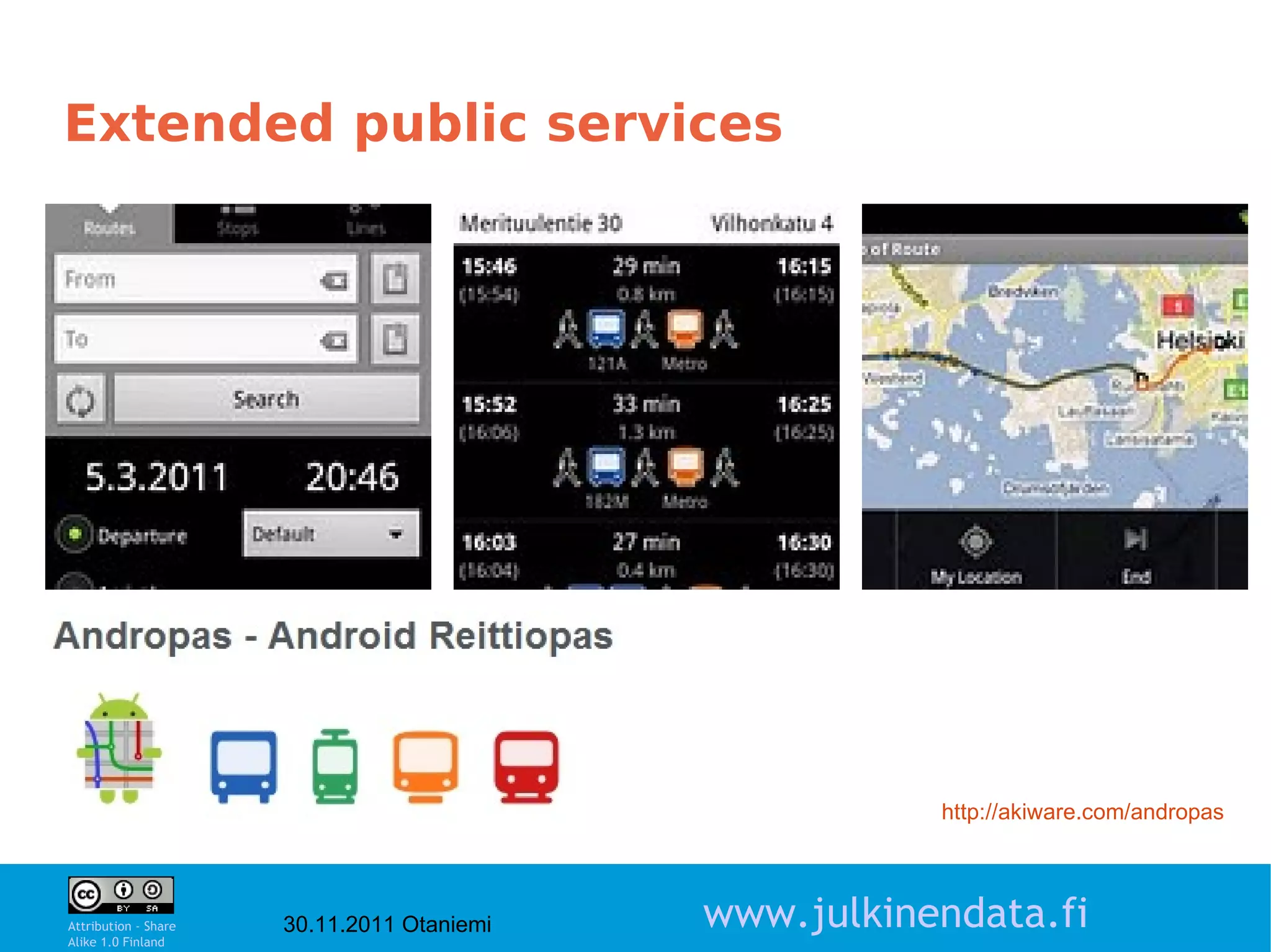 Extended public services




                                                       http://akiware.com/andropas

                                                                               7

Attribution - Share
Alike 1.0 Finland
                      30.11.2011 Otaniemi   www.julkinendata.fi
 