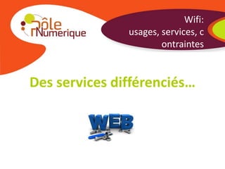 Wifi: usages,
                       services,
                    contraintes


Des services différenciés…
 