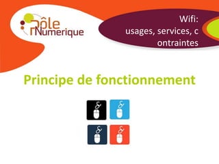 Wifi: usages,
                      services,
                   contraintes


Principe de fonctionnement
 