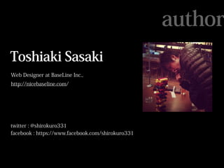 author
Toshiaki Sasaki
Web Designer at BaseLine Inc.,
http://nicebaseline.com/




twitter : @shirokuro331
facebook : https://www.facebook.com/shirokuro331
 