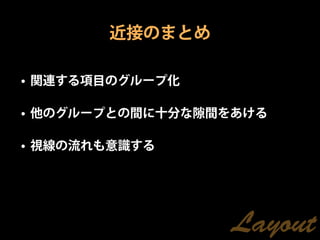 近接のまとめ

• 関連する項目のグループ化

• 他のグループとの間に十分な隙間をあける

• 視線の流れも意識する




                 Layout
 