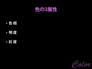 色の3属性

• 色相

• 明度

• 彩度




               Color
 