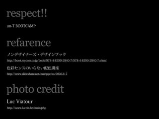 respect!!
un-T BOOTCAMP




refarence
ノンデザイナーズ・デザインブック
http://book.mycom.co.jp/book/978-4-8399-2840-7/978-4-8399-2840-7.sh...
