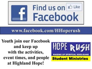 www.facebook.com/HHoperush

Youth join our Facebook
      and keep up
   with the activities,
 event times, and people   Student Ministries
   at Highland Hope!
 