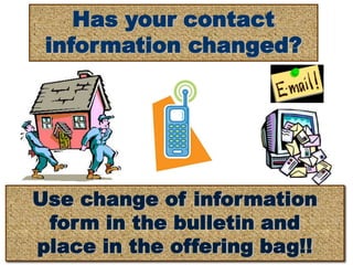 Has your contact
 information changed?




Use change of information
 form in the bulletin and
place in the offering bag!!
 