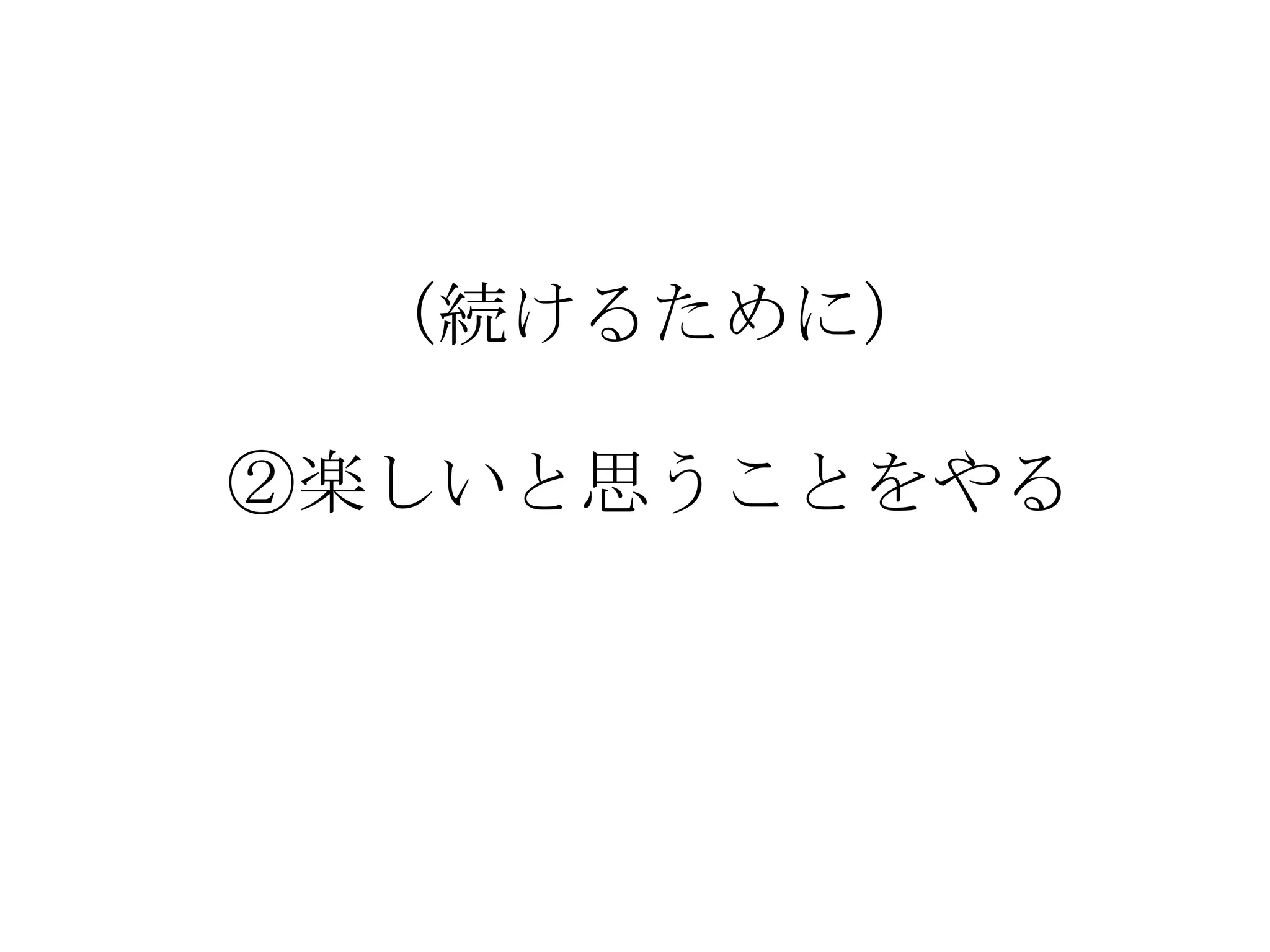（続けるために）

②楽しいと思うことをやる
 