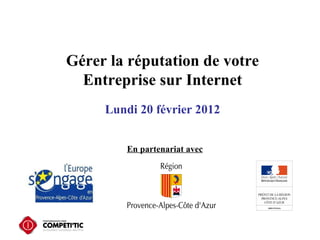 Gérer la réputation de votre Entreprise sur Internet Lundi 20 février 2012 En partenariat avec 
