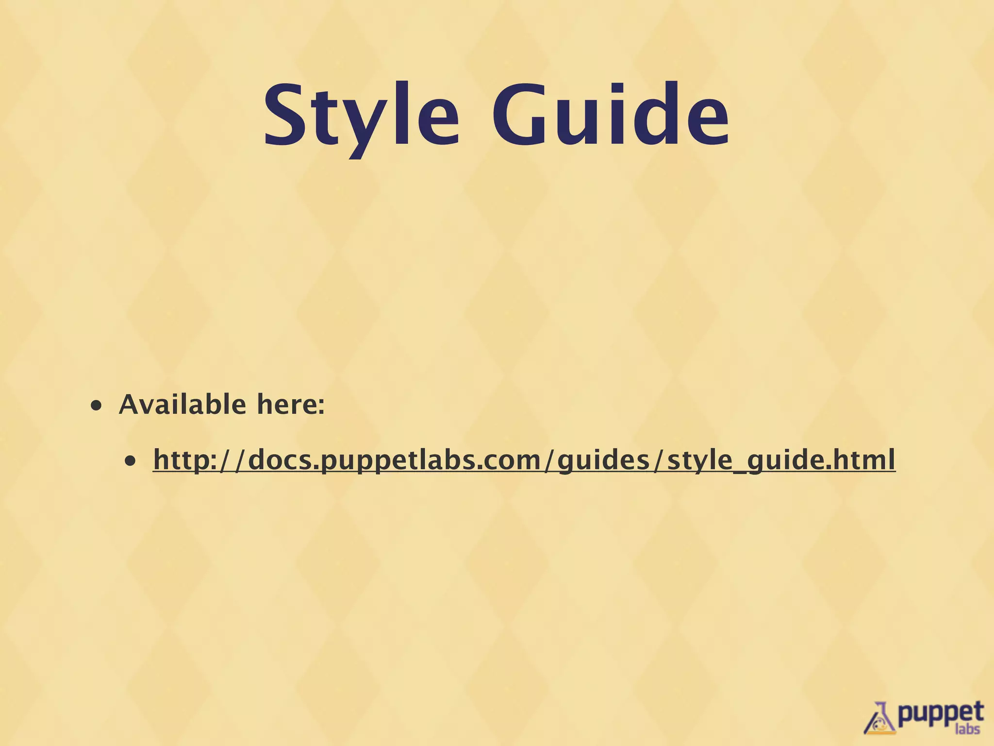 Style Guide


•   Available here:
    •   http://docs.puppetlabs.com/guides/style_guide.html
 