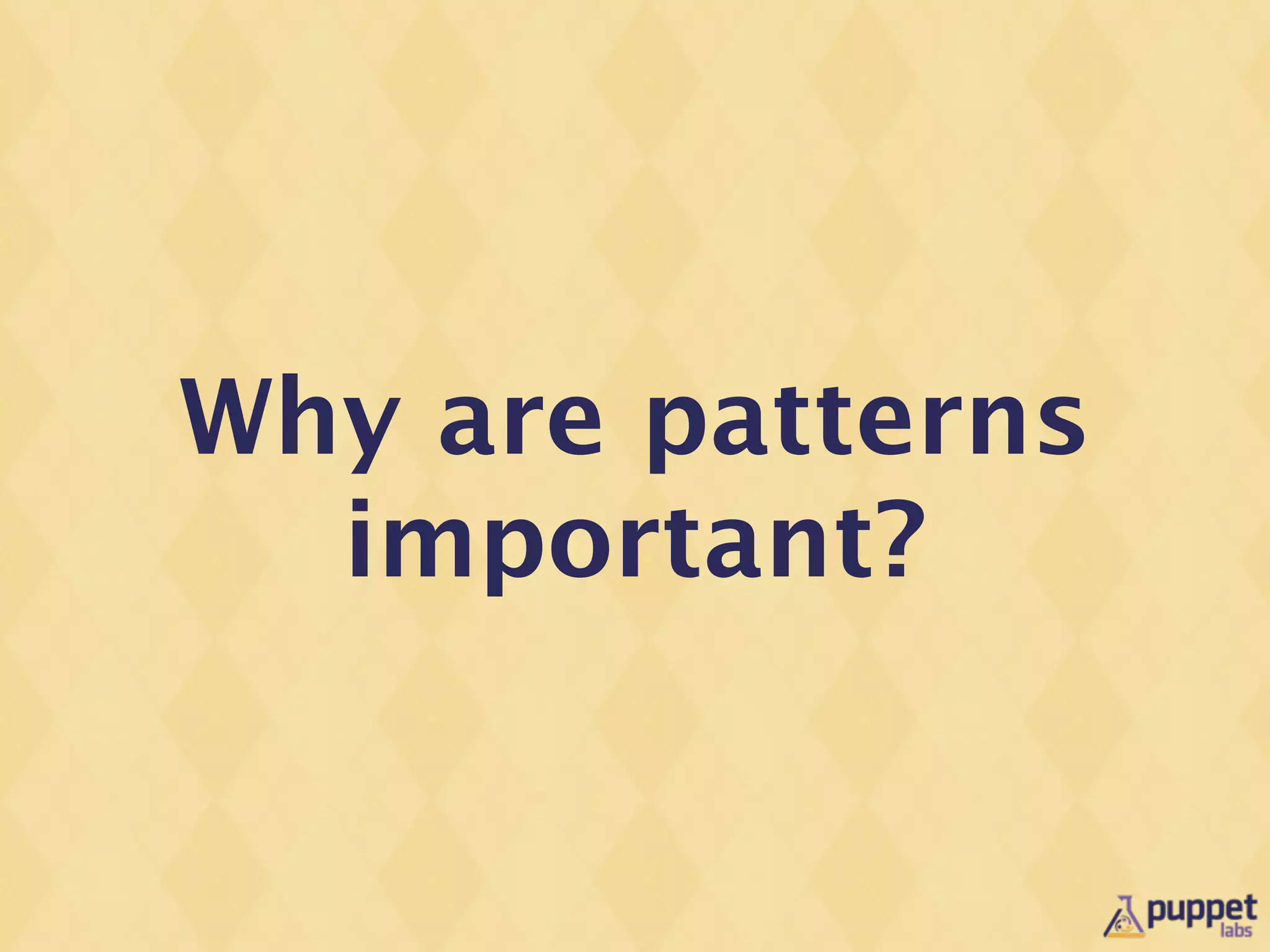 Why are patterns
  important?
 