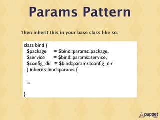 Params Pattern
Then inherit this in your base class like so:

 class bind (
   $package = $bind::params::package,
   $serv...