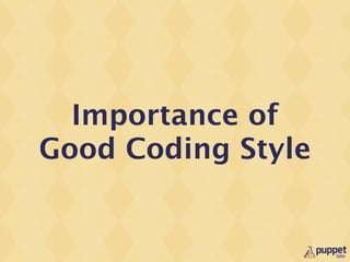 Importance of
Good Coding Style
 
