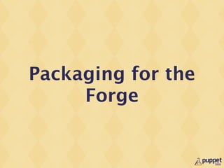 Packaging for the
     Forge
 
