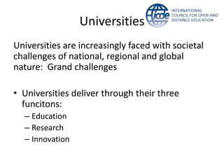 Universities
Universities are increasingly faced with societal
challenges of national, regional and global
nature: Grand challenges

• Universities deliver through their three
  funcitons:
  – Education
  – Research
  – Innovation
 
