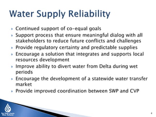  Continued support of co-equal goals
 Support process that ensure meaningful dialog with all
stakeholders to reduce future conflicts and challenges
 Provide regulatory certainty and predictable supplies
 Encourage a solution that integrates and supports local
resources development
 Improve ability to divert water from Delta during wet
periods
 Encourage the development of a statewide water transfer
market
 Provide improved coordination between SWP and CVP
4
 