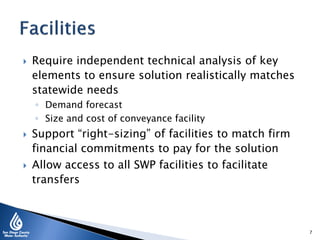  Require independent technical analysis of key
elements to ensure solution realistically matches
statewide needs
◦ Demand forecast
◦ Size and cost of conveyance facility
 Support “right-sizing” of facilities to match firm
financial commitments to pay for the solution
 Allow access to all SWP facilities to facilitate
transfers
7
 
