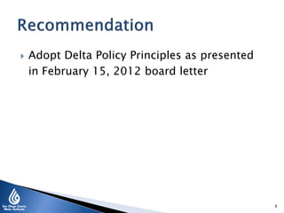  Adopt Delta Policy Principles as presented
in February 15, 2012 board letter
9
 