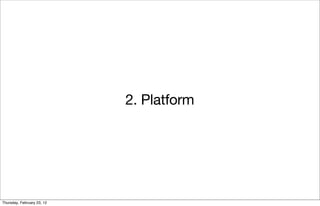 2. Platform




Thursday, February 23, 12
 