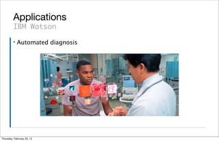 Applications
         IBM Watson
         ▪   Automated diagnosis




Thursday, February 23, 12
 