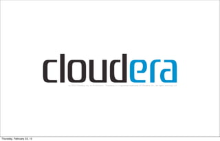 (c) 2012 Cloudera, Inc. or its licensors.  "Cloudera" is a registered trademark of Cloudera, Inc.. All rights reserved. 1.0




Thursday, February 23, 12
 