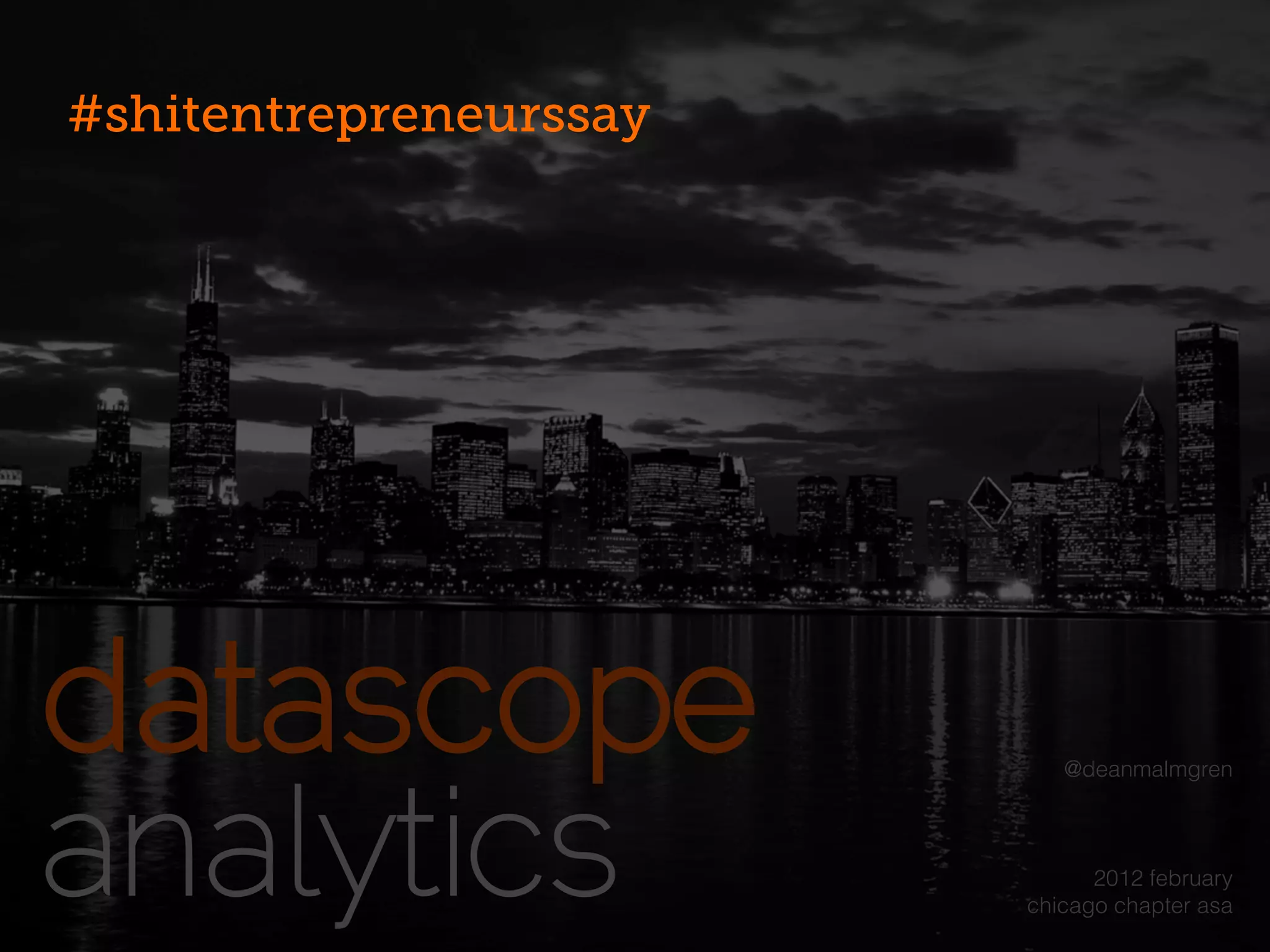 #shitentrepreneurssay




                           @deanmalmgren



                              2012 february
                        chicago chapter asa
 