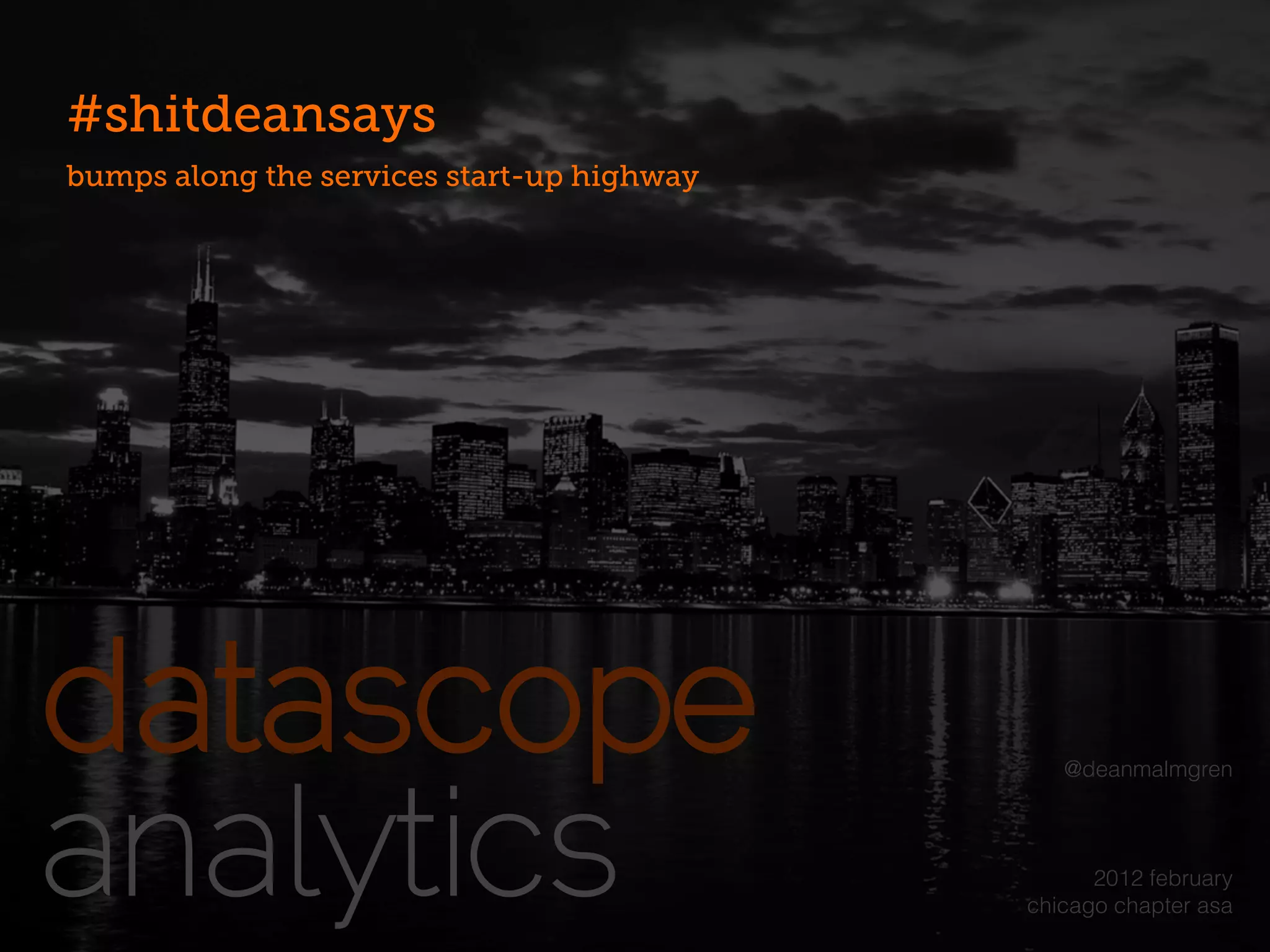 #shitdeansays
bumps along the services start-up highway




                                               @deanmalmgren



                                                  2012 february
                                            chicago chapter asa
 