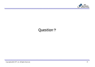 Question？




Copyright(c)2012 NTT, Inc. All Rights Reserved.               37
 
