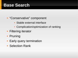 Base Search

    “Conservative” component
           Stable external interface
           Complication/optimization of ranking
    Filtering iterator
    Pruning
    Early query termination
    Selection Rank
 