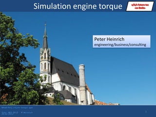 Simulation engine torque


                Peter Heinrich
                engineering/business/consulting




                                              1
 