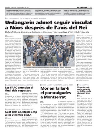dilluns 27 de febrer de 2012                                                                                                          actualitat 11
   referèndum a síria. Almenys 31 civils sirians i              sentència del tresor de l’odyssey. El govern              mort en una discoteca de girona. Els tres
   soldats van morir ahir de resultes de la repressió           del Perú va confirmar que demanarà a la Cort Su-          detinguts per la mort d’un home la matinada de
   que el règim sirià segueix perpetrant al país, el ma-        prema dels Estats Units que la revisi en considerar       divendres a la discoteca Caribbean de Girona ahir
   teix dia del referèndum per la nova Constitució.             que el carregament era d’origen peruà.                    es van negar a declarar davant del jutge.


 declara durant tot el cap de setmana a palma


Urdangarin admet seguir vinculat
a Nóos després de l’avís del Rei
El duc de Palma diu que era la figura institucional i que no estava al corrent del dia a dia
                                                                                                                                    Isaac bud (efe)
 acn                                                                                                                                                     Urdangarín va aparèixer
 palma de mallorca
                                                                                                                                                      tranquil i va arribar a peu als
Iñaki Urdangarin va seguir vin-                                                                                                                       jutjats. A preguntes dels pe-
culat a l’Institut Nóos tot i dei-                                                                                                                    riodistes sobre el seu estat va
xar-ne la direcció el 2006. Així                                                                                                                      assenyalar que es trobava “bé,
ho va admetre ell mateix ahir                                                                                                                         bé”. Poc abans, el seu advocat
davant del jutge Castro, que                                                                                                                          també s’havia parat davant els
el va interrogar durant tot el                                                                                                                        mitjans i havia explicat que el
cap de setmana. Almenys l’any                                                                                                                         duc afrontava la situació “amb
2008 va tenir-hi relació i va fer                                                                                                                     coratge” i estava content de
de mitjancer entre Nóos i el                                                                                                                          com havien anat les coses dis-
govern balear, amb el seu amic                                                                                                                        sabte. “Té ganes de seguir ex-
Pepote Ballester al capdavant de                                                                                                                      plicant la seva versió dels fets”,
la Direcció General d’Esports,                                                                                                                        va apuntar, i va confirmar que
per un impagament de l’execu-                                                                                                                         el duc va exculpar totalment
tiu illenc al seu exsoci, Diego                                                                                                                       la infanta Cristina de qualse-
Torres. A més, tenia uns quants                                                                                                                       vol responsabilitat a l’Institut
projectes més emparaulats. Tot                                                                                                                        Nóos.
i que el Rei el va advertir que                                                                                                                          En la seva compareixença
deixés de fer negocis amb les                                                                                                                         de dissabte davant el jutge, Ur-
administracions públiques el                                                                                                                          dangarín va exculpar la seva
2006, Urdangarin va al·legar                                                                                                                          dona i va desviar cap al seu
                                      L’Advocat d’Iñaki Urdangarin atenent els mitjans a l’entrada dels jutjats de Palma de Mallorca
que aquests projectes eren amb                                                                                                                        soci a l’Institut Nóos Diego
institucions privades.                econòmica de l’entitat, que, se-    responsable d’algunes factures      fa unes setmanes a Barcelona            Torres la responsabilitat de les
   L’interrogatori d’ahir va ser      gons ell, era responsabilitat de    falses que el jutge va presentar    davant del fiscal Horrach.              irregularitats presumptament
molt semblant al de dissabte, i       Torres.                             al duc de Palma.                       Igualment, va negar conèi-           comeses per la institució. En
va avançar en els diversos pro-         Però també va sortir el nom          Ell va dir que desconeixia       xer la nova tripla d’empreses           aquest sentit, el jutge Castro li
jectes de Nóos. Urdangarin va         de Marco Tejeiro, cunyat de         aquestes factures, igual que        radicades a l’estranger i que           va advertir que el pot sotmetre
seguir escudant-se en que ell         Torres també imputat, i que,        desconeixia els contractes a        haurien servit l’Institut Nóos          a un acarament amb Torres,
feia de figura institucional i no     com a advocat fiscalista, asses-    falsos treballadors de l’entitat,   per desviar fons a paradisos            que va comparèixer davant el
portava el dia a dia de la part       sorava Nóos i hauria estat el       molts dels quals van declarar       fiscals.                                jutge fa dues setmanes.



 alliberaran els militars captius                                          s’obre massa tard i topa amb la roca                                           a catalunya

Les FARC anuncien el
final dels segrestos
                                                                          Mor en fallar-li                                                               El nombre de
                                                                                                                                                         parts naturals
                                                                                                                                                         es dobla en els
 acn
 bogotà
                                     actualment manté retinguts.
                                     Així, cedeixen el testimoni al
                                                                          el paracaigudes                                                                darrers 3 anys

                                                                          a Montserrat
                                                                                                                                                          acn
La guerrilla de les Forces           govern del president colom-                                                                                          barcelona

Armades        Revolucionàries       bià, Juan Manuel Santos i in-
                                                                                                                                                         Cada vegada són més les
de Colòmbia (FARC) ahir va           diquen que “és hora que el rè-
                                                                                                                                                         dones que opten per un
emetre un comunicat en el            gim pensi seriosament en una
                                                                           acn                                es va desplegar massa tard i la            part natural però assistit a
qual anuncia que ja no se-           sortida diferent, que comenci         el bruc
                                                                                                              víctima va caure a plom en una             un hospital. La tendència
grestarà més persones i que          almenys per un acord entre
                                                                          Un paracaigudista va morir          zona de roques. La víctima va              d’aquest augment es cons-
alliberarà els 10 militars que       totes dues parts”.
                                                                          ahir al migdia després d’esta-      morir a l’acte. Una dotació ter-           tata especialment en els dar-
                                                                          vellar-se contra les roques a la    restre i un helicòpter del GRAE            rers tres anys, quan aquest
 reconeixen certa “insensibilitat”                                        muntanya de Montserrat, se-         amb una metgessa es van des-               tipus de parts s’ha més que
                                                                          gons van informar els Bombers       plaçar fins a la zona del sinis-           duplicat passant dels 1.620
Gest dels abertzales cap                                                  de la Generalitat.
                                                                             La víctima, un home d’uns
                                                                                                              tre.
                                                                                                                 Un cop a la zona de l’acci-
                                                                                                                                                         parts naturals el 2009 als
                                                                                                                                                         3.640 el 2011, segons dades
a les víctimes d’ETA                                                      35 anys, es va estampar contra
                                                                          les roques a l’agulla del repeti-
                                                                                                              dent, la doctora va arribar fins
                                                                                                              a la víctima despenjant-se amb
                                                                                                                                                         del Departament de Salut.
                                                                                                                                                         Això suposa un increment
 acn                                 de solució, els abertzales reco-     dor després d’haver-se llençat      la grua de l’helicòpter. Després           del 124%. El número de do-
 sant sebastià
                                     neixen “una imatge d’insen-          des de la coneguda com pa-          del primer reconeixement va                nes que ho demanen és però
L’esquerra abertzale lamenta         sibilitat” cap als actes de la       ret dels Diables, poc abans de      alertar de la mort del paracai-            superior i entre el 2009 i el
“les conseqüències doloroses         banda armada i lamenta “el           la una del migdia. Per causes       gudista i, posteriorment, es va            2011 ha crescut un 89%. De
derivades de l’acció armada          dany que de manera no desit-         que es desconeixen, i tal com       avisar als Mossos d’Esquadra,              fet, l’any passat un total de
de la banda terrorista ETA”.         jada hagi pugui afegir ambla         van poder saber els Bombers,        que van procedir a aixecar el              4.640 van sol·licitar aquesta
En un document titulat Vent          seva posició política”.              el dispositiu del paracaigudes      cadàver.                                   opció.
 