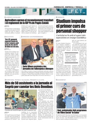 dilluns 27 de febrer DE 2012                                                                formació, empresa i treball 13




 aliments catalans                                                                                            formació

Agricultura aprova el reconeixement transitori
i el reglament de la IGP Pa de Pagès Català                                                                  Studium impulsa
 redacció
 barcelona
                                   d’ordre per la qual s’aprova el
                                   reconeixement transitori i el
                                                                      i les seves principals caracterís-
                                                                      tiques són que es tracta d’un pa       el primer curs de
                                                                                                             personal shopper
El Departament d’Agricultura,      reglament de la Indicació Ge-      tradicional, rodó d’imatge rús-
va publicar divendres al DOGC      ogràfica Protegida (IGP) Pa de     tica, de crosta gruixuda i crui-
l’edicte pel qual se sotmet a      Pagès Català. La zona de pro-      xent, molla esponjosa i alveolat
informació pública el projecte     ducció comprèn tot Catalunya,      gran i irregular.

                                                                                                             L’activitat es fa amb el suport dels
 iniciatives                        jornades gastronòmiques
                                                                                                             especialistes en imatge Cook&Bluu
‘Tot a 29’, promoció
                                                                                                                                             gals, etc.), però sobretot, arti-
especial d’hotels de
                                                                                                              redacció
                                                                                                              lleida
                                                                                                                                             cles de moda.
la Seu i comarca, amb                                                                                        El centre lleidarà d’ensenya-      A la presentació del curs
preus de 29 € del 29                                                                                         ment Studium Acadèmia i -que tindrà lloc aquest dime-

de febrer al 3 de març                                                                                       les especialistes en imatge de cres 29 a les vuit de la tarda a
                                                                                                             Cook&Bluu han decidit tirar les instal·lacions d’Studium,
 redacció                                                                                                    endavant el primer curs de al carrer Doctora Castells 37,
 la seu d’urgell
                                                                                                             Personal Shopper - Assesso- de Lleida-, els organitzadors
Turisme Seu ha llançat una                                                                                   ria d’Imatge                                     explicaran els
campanya especial de pro-                                                                                       El curs, in-                                  diversos mò-
moció dels millors establi-                                                                                  èdit a Lleida,      > Un ‘personal               duls de què
ments de la comarca de l’Alt                                                                                 tindrà 2 vies                                    constarà      el
                                                                                                                                 shopper’ ajuda
Urgell anomenada Tot a 29,                                                                                   de realització:                                  curs i les vies
                                                                                                                                 altres persones
aprofitant que el pròxim                                                                                     una de bonifi-                                   d’ocupació que
dimecres serà 29 de febrer,                                                                                  cada per a tre-
                                                                                                                                 a triar i comprar            a partir d’aquí
data que només es dóna                                                                                       balladors del       objectes i roba              es poden tro-
cada quatre anys. Aquesta                                                                                    sector i una                                     bar. L’acte serà
oferta al preu unificat de 29                                                                                altra de priva-                                  obert a tota la

                                      Enric Ribera assisteix a les
euros s’iniciarà dimecres 29                                                                                 da per a qui es vulgui formar ciutadania. Segons els orga-
de febrer i s’allargarà fins                                                                                 en l’àmbit de la moda i d’una nitzadors, el curs ha de servir
diumenge 3 de març.
   Les ofertes d’allotjament
                                      jornades de l’albergínia a Almagro                                     nova professió de gran de- per dinamitzar el comerç llei-
                                                                                                             manda en el mercat. Un perso- datà i formar especialistes que
són variades, ja que n’hi ha       Enric Ribera va tastar un menú monotemàtic amb plats culinaris            nal shopper és un assessor que puguin oferir els seus serveis
a preu persona i nit, o bé per     elaborats amb l’albergínia d’Almagro durant les Jornades Gastro-          ajuda altres persones (clients) a empreses i particulars que
habitació i nit o per persona      nòmiques a l’Hotel Intercontinental de Madrid. Ribera va com-             a triar i comprar objectes de volen, cada cop més, un tracte
per a dues nits.                   partir taula amb l’actor Pepe Ruíz, d’Escenas de matrimonio.              diversos tipus (decoració, re- personalitzat i únic.



 secretaris, tècnics i alcaldes, presents a la cita                                                          solidaritat

Més de 50 assistents a la jornada al
                                                                                                                                                                        la caixa




Segrià per canviar les lleis Òmnibus
                                                                      vació de les Lleis Òmnibus.
                                                                         La jornada, que es va cele-
                                                                      brar durant el matí a càrrec
                                                                      d’especialistes, va ser segui-
                                                                      da amb gran interès per més
                                                                      d’una cinquantena de respon-
                                                                      sables i tècnics de municipis
                                                                      del Segrià.
                                                                         Els assistents van valorar
                                                                      molt positivament tota la in-
                                                                      formació que tècnics i especia-
                                                                      listes van posar sobre la taula
                                                                      per entendre i valorar-ne l’apli-
                                                                      cació dins l’àmbit municipal.

                                                                                                               Xavi, ambaixador dels programes
                                                                      L’acte va ser presentat per pre-
El president del Consell del Segrià, Pau Cabré, va presentar l’acte
                                                                      sident del Consell Comarcal
 redacció
 lleida
                                   tenibilitat de la Generalitat
                                   de Catalunya, amb l’objectiu
                                                                      del Segrià, Pau Cabré, que va
                                                                      agrair l’assistència d’un bon            de l’Obra Social “la Caixa”
El Consell Comarcal del Segrià     d’oferir a alcaldes, tècnics i     nombre de professionals, la            El futbolista del FC Barcelona Xavi Hernández va ser presentat
va acollir ahir una jornada in-    secretaris d’ajuntament tota la    tasca dels quals és decisiva per       com a nou ambaixador dels programes impulsats per l’Obra
formativa organitzada pel De-      informació referent a les modi-    al bon funcionament dels ens           Social “la Caixa”. Xavi Hernández exercirà la seva tasca soli-
partament de Territori i Sos-      ficacions que comporta l’apro-     locals.                                dària de manera totalment desinteressada.
 