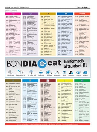 dilluns 27 de febrer de 2012                                                                                                                 televisió 15
PROGRAMACIÓ


06.00	 Noticias 24 horas.             06.00	   TVE es música.             06.00	   Notícies 3/24.                 06.00	 Documentals culturals        07.00	 El zapping de Surfe-
06.30	 Telediario      matinal.       06.30	   That’s English.            08.00	   Els matins.                           i de natura. (ST)                   ros.
       (ST)                           07.00	   Documentals. (ST)                                                  11.00	 Grans documentals 33.        07.30	 Top gear.
                                      09.30	   Aquí hay trabajo.          13.20	   El gran dictat. (ST)
09.00	 Los desayunos de TVE.                                                                                      12.40	 City folk.                   09.30	 Alerta Cobra. (ST)
                                      10.00	   La aventura del saber.     14.00	   Telenotícies        comar-
       (ST)                                                                                                       12.50	 Tot un món. (ST)             	      Cuenta atrás en el puen-
                                      11.00	   Documentals. (ST)                   ques.
10.15	 La mañana de La 1.                                                                                         13.00	 L’escenari de la natura.            te.
                                      12.00	   Para todos La 2.           14.20	   El medi ambient. (ST)
       (ST)                           13.40	   Acción directa. (ST)                                               13.45	 Seguint el rastre amb        	      Querido enemigo.
14.00	 L’informatiu.                  14.40	   Documentals. (ST)          	        Castellfollit, un cingle ben          en Max. (ST)                 12.30	 Las mañanas de Cua-
14.30	 Corazón. (ST)                  15.35	   Saber y ganar. (ST)                 controlat.                     14.40	 Batecs de natura. (ST)              tro.
15.00	 Telediario 1. (ST)             16.05	   Grandes documenta-         14.30	   Telenotícies migdia.           15.00	 Ciència bàsica. (ST)         14.00	 Noticias Cuatro. (ST)
16.05	 El tiempo. (ST)                         les.                                                               15.30	 Com funcionen les            14.50	 Deportes Cuatro. (ST)
                                                                                   (ST)
16.15	 Amar en tiempos re-            17.55	   Documentals culturals.                                                                                 15.45	 Castle.
                                               (ST)                       15.40	   Cuines. (ST)                          màquines. (ST)
       vueltos. (ST)                                                                                                                                  	      Amores que matan.
                                      18.55	   Biodiario. (ST)            15.50	   La Riera. (ST) (N)             15.55	 La torre de Babel. (ST)
17.05	 Cielo rojo. (ST)                                                                                                                               	      Pizza mortal.
                                      19.00	   La España sumergida.                                               16.45	 Retalls de món. (ST)
18.30	 La casa de al lado. (ST)                                           16.40	   Divendres. (ST)                                                    	      Piscina mortal.
                                               (ST)                                                               17.00	 Fotografies. (ST)
19.30	 +Gente. (ST)                                                       18.30	   Julie Lescaut. (ST)                                                18.30	 NCIS: Los Angeles.
                                      19.30	   Para todos La 2.                                                   17.25	 Thalassa. (ST)
21.00	 Telediario 2                   20.00	   L’informatiu.              20.15	   Esport Club. (ST)                                                  20.00	 Noticias Cuatro. (ST)
22.05	 El tiempo.                                                                                                 18.25	 Karakia. (ST)
                                      20.30	   Sempre positius.           20.35	   Espai terra. (ST)                                                  20.45	 Deportes Cuatro.
22.15	 Cinema. (ST)                                                                                               19.30	 Euskal Herria. (ST)          21.30	 El cubo.
                                      21.00	   Documentals culturals.
	      Lolita. Amb Jeremy                                                 21.00	   Telenotícies        vespre.    20.00	 Al vostre gust. (ST)
                                               (ST)                                                                                                   22.30	 ¿Quién quiere casarse
       Irons,       Dominique         22.00	   L’informatiu.                       (ST)                           20.30	 Sarah Wiener’s. (ST)                con mi hijo?
       Swain i Melanie Grif-          20.30	   Sempre positius.           21.55	   Crackòvia. (ST)                21.00	 La Riera. (ST) (N)           00.15	 Conexión Samanta.
       fith.                          21.00	   Documentals culturals.     22.30	   Kubala, Moreno i               21.45	 La sonora.                   	      Lujo canino.
00.25	 Cinema. (ST)                            (ST)                                                               22.10	 Cronos. (ST)                 	      Vacaciones en el mar.
                                      22.00	   El cine de La 2.                    Manchón. (ST) (N)
	      Mentiras y traición.                                                                                       23.05	 Ànima. (ST)                  02.30	 Ciudades del pecado.
                                      	        Cinema Paradiso.           23.35	   Àgora. (ST)
       Amb Mädchen Amick,                                                                                         00.00	 De prop. (ST)                	      Londres.
                                      00.00	   La 2 Noticias. (ST)        00.35	   Les germanes McLeod.
       Andrew W. Walker i Jo-                                                                                     00.55	 Joan Baez: el so més         	      Amsterdam.
                                      00.30	   Cinema. (ST)               01.25	   Ventdelplà. (ST)
       seph Kell.                     	        La selva.                                                                 dolç. (ST)                   03.00	 Cuatro astros.
01.45	 La noche en 24 horas.          02.10	   Conciertos de Radio-3.     02.10	   Jazz a l’estudi.               02.25	 Retalls de món. (ST)         06.15	 Shopping
03.30	 TVE es música.                          (ST)                       04.15	   Divendres. (ST)                02.50	 Ànima. (ST)                  06.30	 Puro cuatro.




    BONDIA                                                                                 cat                                  la informació
                                                                                                                                al teu abast !!!
                                                                                                                               23
                        Apunts d’Or




06.30	 Informativos Telecin-          06.15	 Noticias de la mañana.       07.00	   Cafeïna.                       07.00	 laSexta en concierto.        06.55	 8 de 8.
                                      09.00	 Espejo público.              08.00	   Club Banyetes.                 08.15	 Este es mi barrio. (ST)      07.30	 Catalunya blues.
       co.
                                      12.15	 Karlos Arguiñano en          08.15	   Bonus music.
09.00	 El programa de Ana                                                                                         09.10	 Crímenes imperfectos.        07.55	 El mirall.
                                             tu cocina. (ST)              09.00	   Lleida al dia.
                                      12.45	 La ruleta de la suerte.      10.30	   Televenda.                            (ST)                         08.20	 Hamburgo 112.
       Rosa.
                                             (ST)                         11.00	   Cafeïna.                       11.30	 Crímenes imperfectos:        09.00	 Televenda.
12.45	 Mujeres y hombres y            14.00	 Los Simpson. (ST)            12.00	   La setmana.                           ricos y famosos. (ST)        11.05	 Hamburgo 112.
       viceversa.                     	      La hoguera de los manatí-    12.30	   Al ras.                        12.30	 Al rojo vivo.
                                             es.                          12.45	   Televenda.                                                         12.30	 Diagnòstic assassinat.
14.30	 De buena ley.                                                                                              13.55	 laSexta/noticias. (ST)
                                      	      El cocinero, el bribón, la   13.00	   Nostranau.                                                         13.25	 Arucitys.
15.00	 Informativos Telecin-                 mujer y un Homer.            13.30	   Solidària.                     15.00	 laSexta deportes. (ST)       15.50	 Hamburgo 112.
       co. (ST)                       15.00	 Antena 3 Noticias 1.         14.00	   Notícies migdia.               15.30	 El millonario.
                                      16.00	 El tiempo.                   14.45	   Aran TV.                                                           16.40	 Diagnòstic assassinat.
15.45	 Sálvame diario.                                                                                            16.15	 Bones. (ST)
                                      16.15	 Bandolera. (ST)              15.00	   Cafeïna.                                                           17.30	 Perry Mason.
                                      17.30	 El secreto de Puente         16.00	   Notícies migdia.               	      El apagón en la tormenta
20.00	 Pasapalabra.                                                                                                                                   19.00	 8 al dia.
                                             Viejo.                       16.45	   Freaky.                               de nieve.
21.00	 Informativos Telecin-                                                                                                                          22.00	 Gran cinema.
                                      18.45	 Ahora caigo.                 17.00	   L’art de l’artesà.             	      Los pies en el río.
       co.                            19.45	 Atrapa un millón. (ST)       17.30	   Aventures.                                                         	      D-tox: ojo asesino. Amb
                                                                                                                  18.00	 Navy:      investigación
22.00	 CSI Nueva York.                21.00	 Antena 3 Noticias 2.         18.00	   Mar de papers.                                                            Sylvester Stallone, Tom
                                                                                                                         criminal. (ST)
                                      21.40	 El tiempo.                   18.30	   Club Banyetes.                                                            Berenger, Charles S.
	      El justiciero.                 21.45	 El hormiguero 3.0.           18.45	   Bonus music.                   19.55	 laSexta noticias. (ST)
	      El intocable.                  22.30	 Cinema.                      19.00	   Especial Ranxo          de     21.00	 laSexta deportes.                   Dutton, Kris Kristoffer-
                                      	      El asesino de la I-5. Amb             Ponts.                         21.30	 El intermedio.                      son.
23.45	 Miami.
                                             John Corbett, Sara Can-      19.30	   Pinzellades d’art.             22.25	 El millonario. Especial      23.50	 Pel·lícula.
	      La porra de la muerte.                ning, Bo Derek y Julie       19.45	   Aran TV.
                                                                                                                         presentadores.               	      Atrapades per la mafia.
00.30	 CSI Las Vegas.                        Johnson.                     20.00	   Notícies vespre.
                                      00.30	 Equipo de investiga-         20.45	   El temps.                      23.50	 Numbers. (ST)                       Amb Mira Sorvino,
	      El dedo.                              ción.                        20.50	   Lliure i directe.                                                         Mariah Carey, Melora
                                                                                                                  	      Teoría de la conspiración.
	      La carga de las pruebas.       	      La defensa de Urdan-         21.30	   Lleida al dia.                 	      Eneamigos.                          Walters, Arthur J. Nas-
02.30	 Locos por ganar.                      garín.                       23.00	   Notícies vespre.
                                                                                                                  01.35	 ¿Quién vive ahí?                    carella.
                                      01.45	 Sin rastro.                  23.45	   Telelínea.
04.00	 Infocomerciales.               02.30	 Adivina quien gana           00.00	   Cafeïna.                       02.20	 Astro TV.                    01.25	 Clips.
05.00	 Fusión sonora.                        esta noche.                  01.00	   Telelínea.                     06.00	 Teletienda.                  02.00	 Directos a tu corazón.


                          (E) Estéreo // (D) Dual // (VOS) Versió original subtitulada // (ST) Subtítol al Teletext // (N) Comentaris per invidents
 