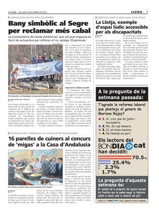 dilluns 27 DE febrer DE 2012                                                                                                                       lleida             7
 capbussada en ple mes de febrer                                                                                    formarà part d’una guia específica


Bany simbòlic al Segre                                                                                              La Llotja, exemple
                                                                                                                    d’espai lúdic accessible
per reclamar més cabal                                                                                              per als discapacitats
                                                                                                                                                       als turistes que visiten Lleida,
La convocatòria de Lleida Ambiental, que vol que enguany es
                                                                                                                     redacció
                                                                                                                     lleida
                                                                                                                                                       resulten de gran interès per a
facin les actuacions per millorar el riu, aplega 10 persones                                                        La Llotja rebrà avui la visita     aquest projecte.
                                                        xavier lozano (acn)
                                                                                                                    d’un tècnic de Predif (Plata-         Per la seva banda, els res-
                                                                              nar a l’Ajuntament de Lleida          forma Representativa Estatal       ponsables de l’equipament
                                                                              que assumeixi el seu compro-          de Discapacitats Físics), prè-     són conscients que els usuaris
                                                                              mís, en el qual es reclamava          via a la publicació de la Guia     que necessiten elements d’ac-
                                                                              un cabal ecològic i digne pel         de turisme d’espais lúdics,        cessibilitat són cada dia més i
                                                                              riu Segre en el seu pas per la        oci i activitats de temps lliure   que el foment del turisme ac-
                                                                              ciutat de Lleida. Actualment el       accessibles per a tothom, per      cessible és un element de qua-
                                                                              seu cabal és entre 1 i 2 metres       tal d’analitzar les dades que      litat per a l’oferta de Lleida.
                                                                              cúbics per segon quan li corres-      reflectirà la publicació sobre        La visita i treball de camp,
                                                                              pondria un mínim de 6 metres          l’emblemàtic edifici.              que tindrà lloc per part d’ex-
                                                                              cúbics per segon.                        Els editors de la guia, adre-   perts de Predif, consisteix a
                                                                                 Segons el portaveu del col·        çada a les persones amb dis-       mesurar el nivell d’accessibi-
                                                                              lectiu, Joan Vàzquez, aquest          capacitat, consideren que les      litat de les zones obertes al
                                                                              2012 “ha de ser l’any de dema-        condicions d’accessibilitat del    públic i, posteriorment, re-
                                                                              nar a Madrid el cabal ecològic        Palau de Congressos, al costat     dactar l’informe a incloure en
                                                                              aprovat per l’Ajuntament de           de l’atractiu que suposa per       la publicació.
                                                                              Lleida i l’Agència Catalana de
                                                                              l’Aigua”.

                                                                              Xocolata i brou calent

                                                                                                                       A la pregunta de la
                                                                                 A continuació dels parla-
                                                                              ments es va fer la capbussada i
                                                                              acte seguit es va oferir a tots els
                                                                                                                       setmana passada:
Els banyistes van desplegar una pancarta després de la seva acció
                                                                              assistents xocolata o be brou
 xavier lozano (acn) / redacció     Segre recuperi el cabal ecològic          calent.
 lleida
                                    necessari per mantenir-lo en                 A l’acte reivindicatiu i fes-
Una desena d’activistes es va
banyar ahir al matí davant les
                                    bon estat.
                                       L’entitat ecologista formada
                                                                              tiu d’avui hi van participar
                                                                              remullant al nedadors abans i
                                                                                                                       T’agrada la reforma laboral
comportes de la Mitjana per
reclamar més aigua al pas del
                                    per Ipcena, el Centre Excursi-
                                    onista de Lleida i l’Ateneu Po-
                                                                              després de sortir de l’aigua els
                                                                              Bombers de Lleida, així com
                                                                                                                       que planteja el govern de
Segre per Lleida, en una con-       pular de Ponent van recordar              els piragüistes, que van vetllar         Mariano Rajoy?
vocatòria de l’organització         que l’any passat la Paeria va             per la seguretat dels nedadors
Lleida Ambiental, que reclama       aprovar una moció en defensa              dins l’aigua, que estava a bai-             	 1.	 crec que és justa i
                                                                                                                               Sí,
a l’Ajuntament de Lleida que        del cabal del riu, i que el 2010          xa temperatura. L’acte també
desenvolupi aquest any les ac-      va dedicar l’any al Segre.                va ser vigilat i assessorat en tot               necessària
cions necessàries perquè el riu        En aquest sentit, es va dema-          moment per un equip mèdic.
                                                                                                                          	 2.	No, de cap manera.
                                                                                                                          	 3.	 en bona mesura.
                                                                                                                               Sí,
 apleguen 600 comensals al pavelló de magraners                                                                           	 4.	No Només en part.

16 parelles de cuiners al concurs                                                                                      Els lectors del
de ‘migas’ a la Casa d’Andalusia                                                                                       BONDIA                                       cat
                                                                                                                       han decidit:
                                                     ajuntament de lleida
                                                                              membres de la corporació mu-
                                                                              nicipal. Després de conèixer els
                                                                              guanyadors del concurs, en les
                                                                              dues categories –sabor i pre-
                                                                              sentació–, es va donar pas al di-
                                                                                                                                                                  70.5%
                                                                              nar popular que va tenir com a
                                                                              plat principal les migas, acom-
                                                                                                                               25.4%
                                                                              panyades de pescaíto, embotits,
                                                                              etc. Unes 600 persones van po-
                                                                                                                            2.3%
                                                                              der gaudir d’aquesta proposta
                                                                              gastronòmica.
                                                                                                                           1.7%
                                                                                 Les cassoles, que es van pre-
                                                                              parar a l’exterior del pavelló
                                                                              de Magraners, es van cuinar              La pregunta d’aquesta
                                                                                                                       setmana és:
                                                                              durant el matí. Els ingredients
                                                                              bàsics per fer les migas són pa,
Els cuiners, en plena feina, amb membres de la Paeria
                                                                              una mica sec, esmicolat i hu-
 redacció                           motiu de les seves Jornades               mit; i un bon sofregit, amb alls,
                                                                                                                      Et sembla bé la proposta del govern perquè
 lleida
                                    Culturals. Els regidors Fèlix             pebrot i cansalada. Després, el         les famílies que no poden pagar la hipoteca
16 parelles de cuiners van par-     Larrosa i Dolors Arderiu van              plat s’acompanya amb ingredi-           saldin el deute amb la donació del pis?
ticipar en el tradicional concurs   formar part del jurat, que va             ents dolços o salats, com meló,
de migas que la Casa d’Anda-        degustar aquest plat típic an-            pinya, raïm, bacallà o olives,           Entra a BONDIA      cat i vota, esperem la teva resposta
lusia organitza cada any amb        dalús, juntament amb diversos             entre altres.
 