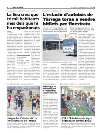 8       comarques                                                                                                               dilluns 27 de febrer de 2012

campanya ‘sumar-se a la ciutat’                                         dissabte el servei no es prestarà

La Seu creu que L’estació d’autobús de
té mil habitants Tàrrega torna a vendre
més dels que hi bitllets per finestreta
ha empadronats                                                         L’acord entre l’empresa Alsa i els
                                                                       concessionaris del bar de l’estació
                                                                                                                             d’informació presencial, que ara
                                                                                                                             funcionarà els dies feiners al matí
 redacció                       portant per rebre recursos             també permet recuperar el servei                      i els diumenges a la tarda
 la seu d’urgell
                                econòmics de l’Estat i de la                                                                ajuntament de tàrrega
El consum d’aigua, la gene- Generalitat, ja que les trans-                                                                                          de 7 del matí a 12 del migdia, i
ració d’escombraries o l’ús ferències econòmiques que                                                                                               els diumenges, de 2/4 de 6 de la
de serveis municipals com la aquestes dues administraci-                                                                                            tarda a les 8 del vespre. La resta
llar d’infants i les escoles de ons realitzen a l’Ajuntament                                                                                        de franges, el bitllet es continu-
música, dansa i art demostren depenen, en part, del nombre                                                                                          arà adquirint dalt l’autocar. Val
que a la Seu d’Urgell hi viu d’habitants que consten al pa-                                                                                         a dir que el servei dels diumen-
més gent de la que hi està em- dró municipal.                                                                                                       ges a la tarda obeeix expressa-
padronada. Per això, l’Ajun-      La iniciativa s’ha pres des-                                                                                      ment als nombrosos desplaça-
tament realitzarà durant les prés de comprovar a través                                                                                             ments d’estudiants. Per això,
properes setmanes una crida de diversos estudis, encara                                                                                             la finestreta restarà tancada els
a aquests veïns perquè “se su- provisionals i per tant aproxi-                                                                                      diumenges d’estiu, quan no hi
min a la ciutat”.               mats, que a la Seu hi podrien                                                                                       hagi classes.
   Segons l’equip de govern, viure com a mínim i de forma                                                                                              Alsa també ha informat que
l’objectiu    de                              permanent més                                                                                         des de la finestreta de Tàrrega
la iniciativa és                              d’un miler de                                                                                         es despatxaran bitllets de tots
“conscienciar        > Són dades              persones em-                                                                                          els trajectes que cobreixi aques-
totes les perso-                              padronades en                                                                                         ta empresa i no només els que
                     extretes
nes que residei-                              d’altres munici-                                                                                      tinguin parada a Tàrrega. Això
xen a la Seu que
                     d’estudis sobre          pis. El consum                                                                                        pot agilitar possibles combina-
cal sumar per la     l’ús dels serveis d’aigua domès-                  Exterior de l’estació d’autobusos de la capital de l’Urgell
                                                                                                                                                    cions a l’hora d’arribar a destí.
ciutat i que és      municipals               tica, la genera-          redacció                           al municipi, i els adjudicataris         Alsa no descarta d’ampliar en
                                                                        tàrrega
de justícia que                               ció de residus o                                             del bar de la mateixa estació.           el futur l’horari de finestreta.
tothom contri-                                la matrícula en          L’Estació     d’Autobusos     de    Segons aquesta entesa, els titu-            A partir del juliol del 2011,
bueixi al municipi on viu i on determinats serveis munici-             Tàrrega ha ampliat el servei        lars de l’explotació de l’establi-       l’adquisició de bitllets a Tàrrega
rep els serveis. És un deure pals han estat paràmetres uti-            d’informació presencial i de        ment, anomenat Bus Bar, desti-           passà a efectuar-se només a
cívic” ha afegit. Actualment litzats per arribar a aquesta             venda de bitllets a la finestreta   nen un empleat a la finestreta,          l’interior dels autocars. Des del
a la Seu hi ha 12.672 persones aproximació. Un dels estudis            de dos a sis dies a la setmana.     situada al mateix edifici, per           passat setembre, però, i arran
empadronades.                   més complerts ha estat l’anà-          Això ha estat possible gràcies a    prestar els serveis d’informació         d’una petició de l’Ajuntament,
    Fonts municipals han ex- lisi del padró dels infants ma-           l’acord assolit entre l’empresa     i venda de bitllets als viatgers.        Alsa reincorporà l’atenció pre-
plicat que el nombre de ciu- triculats a les llars d’infants i         Alsa, concessionària de diver-         L’horari, per tant, passa a ser       sencial però tan sols dos dies a
tadans empadronats és im- a les escoles municipals.                    ses línies d’autocar que operen     de dilluns a divendres, de 2/4           la setmana.



la competició s’havia ajornat                                           independència                       Els nens en són els protagonistes
                                                                       Bellpuig ja té
                                               ajuntament de tàrrega                                                                                            ajuntament d’artesa de segre




                                                                       membres per
                                                                       a l’Assemblea
                                                                       Local Catalana
                                                                        redacció
                                                                        bellpuig

                                                                       Prop d’un centenar de per-
                                                                       sones van assistir dissabte al
                                                                       vespre a la Sala Cultural del
                                                                       Castell de Bellpuig, a l’acte
                                                                       de constitució de l’Assem-
                                                                       blea Local d’aquesta pobla-
                                                                       ció de l’Urgell, que partici-
                                                                       parà en el procés constituent
                                                                       de l’Assemblea Nacional
                                                                       Catalana (ANC).
                                                                          L’Assemblea      Nacional
                                                                       Catalana (ANC) es defineix
                                                                       com una organització unità-
                                                                       ria i transversal que treballa
    Mig miler d’atletes al Cros                                        per aconseguir la indepen-             L’Slot Club Artesa de Segre
    Intercomarcal de Tàrrega                                           dència de Catalunya, i que
                                                                       està formada per catalans              organitza la primera prova
Després d’haver-se ajornat el passat novembre per motius               i catalanes convençuts que          La majoria dels 15 participants que van disputar la primera prova
pressupostaris, Tàrrega va celebrar ahir la 19a edició del seu         l’única manera de sobreviu-         del Campionat de Rallyslot Terres de Lleida, que es va celebrar
Cros Intercomarcal, que va aplegar al Càmping Municipal mig            re com a poble és aconseguir        dissabte a la tarda a Artesa de Segre, eren infants d’entre 10 i 12
miler de corredors distribuïts en 15 curses.                           un estat propi.                     anys d’aquest municipi.
 