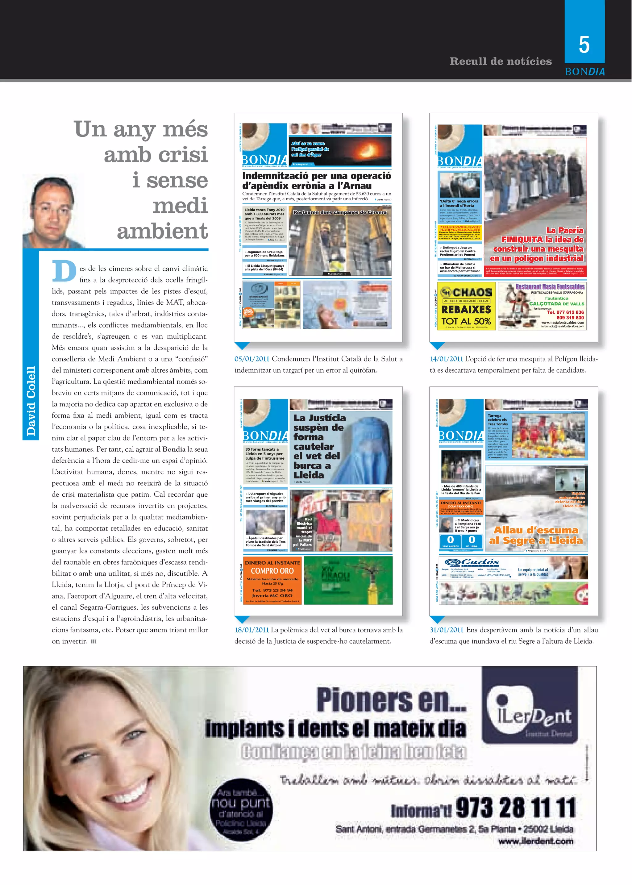 5
                                                                                                                                                                                                                                                                                                                                      Recull de notícies




                      Un any més



                                                                            DIMECRES 5 DE GENER 2011




                                                                                                                                                                                                                                                                 DIVENDRES 14 DE GENER 2011
                                                                                                                                                                                                                                             MAR TAPIA
                                                                                                                                                                                                                                                                                                                                                                                                                                                                                            ROGER SEGURA (ACN)




                        amb crisi
                                                                                                                                                                                          Així es va veure
                                                                                                                                                                                          l’eclipsi parcial de
                                                                                                                                                                                          sol des d’Àger

                                                                                                                                                                                             La Noguera P. 11




                          i sense                                                                                       Indemnització per una operació
                                                                                                                                                                                                                                                                                                                                                              CRISTINA FORNÓS (ACN)




                                                                                                                        d’apèndix errònia a l’Arnau

                             medi
                                                                                                                        Condemnen l’Institut Català de la Salut al pagament de 53.630 euros a un
                                                                                                                        veí de Tàrrega que, a més, posteriorment va patir una infecció   Lleida Pàgina 7
                                                                                                                                                                                                                                                                                                                         ‘Delta 0’ nega errors
                                                                                                                                                                                                                                       JORDI PRAT I FELIP
                                                                                                                                                                                                                                                                                                                         a l’incendi d’Horta
                                                                                                                              Lleida tanca l’any 2010                                                                                                                                                                    Carles Font diu que treballà abnegada-

                                                                                                                              amb 1.899 aturats més                                         Restauren dues campanes de Cervera                                                                                           ment i el seu advocat demana el sobre-
                                                                                                                                                                                                                                                                                                                         seïment parcial. Tanmateix, l’únic GRAF




                                                                          TEL.: 973 260 065 - FAX: 973 261 067
                                                                                                                              que a finals del 2009




                         ambient
                                                                                                                                                                                                                                                                                                                         supervivent, Josep Pallàs, ha demanat
                                                                                                                                                                                                                                                                                                                         reincorporar-se al cos. Lleida Pàgina 7




                                                                                                                                                                                                                                                               TEL.: 973 260 065 - FAX: 973 261 067
                                                                                                                              Al desembre la xifra de desocupats va
                                                                                                                              augmentar en 261 persones, arribant a
                                                                                                                                                                                                                                                                                                                         P O L M S M EL O A E ?
                                                                                                                                                                                                                                                                                                                          R B E EA BLL G T R

                                                                                                                                                                                                                                                                                                                                                                                                        La Paeria
                                                                                                                              un total de 27.452 aturats i a una taxa
                                                                                                                              d’atur del 13,4%. El sector amb més                                                                                                                                                        N ET A A L L G E ?
                                                                                                                                                                                                                                                                                                                          O P G EL O U R
                                                                                                                                                                                                                                                                                                                         Finques Esteve. Departament jurídic
                                                                                                                              atur continua sent el dels serveis, amb                                                                                                                                                    Desahucioexpresslleida@gmail.com



                                                                                                                                                                                                                                                                                                                                                                                             FINIQUITA la idea de
                                                                                                                              13.483 aturats, malgrat que hi ha hagut                                                                                                                                                    Tel. 973 281 600 - 628 11 20 17
                                                                                                                                                                                                                                                                                                                         C/Ramon i Cajal, 26 baixos. LLEIDA
                                                                                                                              un lleuger descens.       Avui P. 3 i Ed. 4
                                                                                                                                                                                                                                                                                                                                                  O


                                                                                                                              > Joguines de Creu Roja
                                                                                                                                                             O                                                                                                                                                           > Detingut a Jaca un
                                                                                                                                                                                                                                                                                                                         reclús fugat del Centre                                           construir una mesquita


               D
                                                                                                                                                                                                                                                                                                                         Penitenciari de Ponent
                                                                                                                                                                                                                                                                                                                                                                                          en un polígon industrial
                                                                                                                              per a 600 nens lleidatans
                                                                                                                                                                                                                                                                                                                                                         LLEIDA Pàgina 8
                                                                                                                                                                     LLEIDA Pàgina 8
                                                                                                                                                                                                                                                                                                                         > Ultimàtum de Salut a
                         es de les cimeres sobre el canvi climàtic
                                                                                                                              > El Lleida Bàsquet guanya
                                                                                                                                                                                                                                                                                                                         un bar de Mollerussa si                                      L’Ajuntament inicia els tràmits per rescindir la concessió del solar deixant sense efecte els acords
                                                                                                                              a la pista de l’Osca (84-94)
                                                                                                                                                                                                                                                                                                                         avui encara permet fumar                                     amb la comunitat musulmana perquè no han iniciat les obres. L’imam Houzi -a la foto, resant ahir
                                                                                                                                                              ESPORTS Pàgina 13                                    La Segarra P. 10                                                                                                                                                   al  carrer  amb  altres  ﬁdels-­‐‑  vol  un  nou  conveni  per  recuperar  la  inversió. Avui Pàgina 3 i Ed. 4
                                                                                                                                                                                                                                                                                                                                           EL PLA D’URGELL Pàgina 9

                         fins a la desprotecció dels ocells fringíl-                                                                                                            SERVEI    TÈCNIC




               lids, passant pels impactes de les pistes d’esquí,
                                                                        cat




                                                                                                                                                                                                                                                             cat
                                                                                                                                  Informàtica Montull
                                                                        NÚM. 1.241 ANY 5 / BONDIA




                                                                                                                                                                                                                                                                                                                                                                                                                                                        l’autèntica




                                                                                                                                                                                                                                                             NÚM. 1.247 ANY 5 / BONDIA
               transvasaments i regadius, línies de MAT, aboca-
                                                                                                                                  C/ Ferrer i Busquets 113, local B
                                                                                                                                                                                                                                                                                                                              ARTICLES DECORACIÓ i REGAL
                                                                                                                                                                                                                                                                                                                                                                                                                                      CALÇOTADA DE VALLS
                                                                                                                                    25230 - Mollerussa (Lleida)
                                                                                                                                       Tel./Fax: 973 60 17 83



                                                                                                                                                                                                                                                                                                                           REBAIXES
                                                                                                                                     botiga@informaticamontull.com
                                                                                                                                                                                                                                                                                                                                                                                                                                           fes la reserva:
                                                                                                                              GRANSS
               dors, transgènics, tales d’arbrat, indústries conta-                                                           OFE RTE
                                                                                                                              PER NADAL
                                                                                                                                                                                                                                                                                                                                                                                                                                                          Tel. 977 612 836
                                                                                                                                                                                                                                                                                                                                                                                                                                                               609 319 630
               minants..., els conflictes mediambientals, en lloc                                                                                                                                                                                                                                                          TOT AL 50%
                                                                                                                                                                                                                                                                                                                                C/ Bruc, 26 - Tel./Fax 973 21 22 98 - 25001 LLEIDA
                                                                                                                                                                                                                                                                                                                                                                                                                                                   www.masiafontscaldes.com
                                                                                                                                                                                                                                                                                                                                                                                                                                                   informacio@masiafontscaldes.com


               de resoldre’s, s’agreugen o es van multiplicant.
               Més encara quan assistim a la desaparició de la
               conselleria de Medi Ambient o a una “confusió”          05/01/2011 Condemnen l’Institut Català de la Salut a                                                                                                                                 14/01/2011 L’opció de fer una mesquita al Polígon lleida-
               del ministeri corresponent amb altres àmbits, com       indemnitzar un targarí per un error al quiròfan.                                                                                                                                     tà es descartava temporalment per falta de candidats.
David Colell




               l’agricultura. La qüestió mediambiental només so-
               breviu en certs mitjans de comunicació, tot i que
               la majoria no dedica cap apartat en exclusiva o de



                                                                                                                                                                                                                                                                                    DILLUNS 31 DE GENER 2011
                                                                                          DIMARTS 18 DE GENER 2011




               forma fixa al medi ambient, igual com es tracta
                                                                                                                                                                                                                                                                                                                                                                                                                                                                                     AJUNTAMENT DE TÀRREGA




                                                                                                                                                                                            La Justícia                                                                                                                                                                                 Tàrrega
                                                                                                                                                                                                                                                                                                                                                                                        celebra els

               l’economia o la política, cosa inexplicable, si te-                                                                                                                          suspèn de
                                                                                                                                                                                                                                                                                                                                                                                        Tres Tombs
                                                                                                                                                                                                                                                                                                                                                                                        Un total de 8 carros-
                                                                                                                                                                                                                                                                                                                                                                                        ses  van  desﬁlar  pels  


                                                                                                                                                                                            forma
                                                                                                                                                                                                                                                                                                                                                                                        carrers, la majoria de

               nim clar el paper clau de l’entorn per a les activi-                                                                                                                                                                                                                                                                                                                     les quals al·ludien a
                                                                                                                                                                                                                                                                                                                                                                                        temes reivindicatius,
                                                                                                                                                                                                                                                                                                                                                                                        com  el  baix  preu  


                                                                                                                                                                                            cautelar
                                                                                                                                                                                                                                                                                                                                                                                        que  reben  pagesos  i  

               tats humanes. Per tant, cal agrair al Bondia la seua
                                                                                                                                                                                                                                                                                                                                                                                        ramaders  pels  seus  
                                                                                                                               35 forns tancats a                                                                                                                                                                                                                                       productes  en  compa-



                                                                                                                                                                                            el vet del
                                                                                                                                                                                                                                                                                                                                                                                        ració al cost de l’ai-
                                                                                                                               Lleida en 5 anys per                                                                                                                                                                                                                                     gua  i  els  carburants.


               deferència a l’hora de cedir-me un espai d’opinió.                                                              culpa de l’intrusisme                                                                                                                                                                                                                                     Comarques Pàgina 11




                                                                                                                                                                                            burca a
                                                                                                                               La crisi i la possibilitat de comprar pa
                                                                                                                                                                                                                                                                                                                                                                                                                                                                                                          IPCENA
                                                                                                                               en altres establiments ha comportat


               L’activitat humana, doncs, mentre no sigui res-
                                                                                                                               també un descens de les vendes en un


                                                                                                                                                                                            Lleida
                                                                                                                               10%. El Gremi de Forners de Lleida
                                                                                                                               reclama a les administracions que ac-
                                                                                                                               tuïn  d’oﬁci  i  que  persegueixi  les  vendes  

               pectuosa amb el medi no reeixirà de la situació                                                                 fraudulentes.          Lleida Pàgina 6 i Edit. 5                Lleida Pàgina 6

                                                                                                                                                                                                                                                                                                                          > Més de 400 infants de
                                                                                       TEL.: 973 260 065 - FAX: 973 261 067




                                                                                                                                                               O                                                                      ROGER SEGURA (ACN)
                                                                                                                                                                                                                                                                                                                          Lleida ‘prenen’ la Llotja a
               de crisi materialista que patim. Cal recordar que
                                                                                                                                                                                                                                                                                  TEL.: 973 260 065 - FAX: 973 261 067




                                                                                                                               > L’Aeroport d’Alguaire                                                                                                                                                                    la festa del Dia de la Pau                                                                                                                        Segona
                                                                                                                               arriba al primer any amb                                                                                                                                                                                                 LLEIDA Pàgina 7                                                                                              capbussada en
                                                                                                                               més viatges del previst                                                                                                                                                                                                                                                                                                             defensa del riu a
               la malversació de recursos invertits en projectes,
                                                                                                                                                                                                                                                                                                                          DINERO AL INSTANTE
                                                                                                                                                                     EL SEGRIÀ Pàgina 7                                                                                                                                            COMPRO ORO                                                                                                                          Lleida ciutat
                                                                                                                                                                                                                                                                                                                          Máxima tasación de mercado. Hasta 25 €/g
                                                                                                                                                                                                                                                                                                                          Tel. 973 23 54 94 Joyería MC ORO


               sovint perjudicials per a la qualitat mediambien-
                                                                                                                                                                                                                                                                                                                          Av. Prat de la Riba, 30 · esquina c/ Teuleries, local 4



                                                                                                                                                                                                   Red                                                                                                                                      > El Madrid cau
                                                                                                                                                                                              Eléctrica                                                                                                                                     a Pamplona (1-0)
               tal, ha comportat retallades en educació, sanitat                                                                                                                              manté el
                                                                                                                                                                                                 traçat
                                                                                                                                                                                                                                                                                                                                            i el Barça ara ja
                                                                                                                                                                                                                                                                                                                                            li treu 7 punts                               Allau d’escuma
                                                                                                                                                                                             inicial de
               o altres serveis públics. Els governs, sobretot, per                                                            > Àpats i desfilades per
                                                                                                                               viure la tradició dels Tres
                                                                                                                               Tombs de Sant Antoni
                                                                                                                                                                                               la MAT
                                                                                                                                                                                            pel Pallars
                                                                                                                                                                                                                                                                                                                                  0
                                                                                                                                                                                                                                                                                                                           SANT ANDREU
                                                                                                                                                                                                                                                                                                                                                               0
                                                                                                                                                                                                                                                                                                                                                            UE LLEIDA
                                                                                                                                                                                                                                                                                                                                                                                         al Segre a Lleida
               guanyar les constants eleccions, gasten molt més                                                                                                       PIRINEUS Pàgina 7
                                                                                                                                                                                                   Avui Pàgina 3
                                                                                                                                                                                                                                                                                                                                          ESPORTS -   PÀGINA 13                                                                     Avui Pàgina 3 i Edit. 4




               del raonable en obres faraòniques d’escassa rendi-                                                              DINERO AL INSTANTE
                                                                                                                                                                                                                                                                        cat
                                                                              cat




               bilitat o amb una utilitat, si més no, discutible. A                                                                  COMPRO ORO
                                                                                                                                                                                                                                                                             NÚM. 1.258 ANY 6 / BONDIA
                                                                                   NÚM. 1.249 ANY 5 / BONDIA




                                                                                                                                Máxima tasación de mercado

               Lleida, tenim la Llotja, el pont de Príncep de Vi-                                                                      Hasta 25 €/g

                                                                                                                                        Tel. 973 23 54 94
               ana, l’aeroport d’Alguaire, el tren d’alta velocitat,                                                                    Joyería MC ORO
                                                                                                                                Av. Prat de la Riba, 30 · esquina c/ Teuleries, local 4



               el canal Segarra-Garrigues, les subvencions a les
               estacions d’esquí i a l’agroindústria, les urbanitza-
               cions fantasma, etc. Potser que anem triant millor      18/01/2011 La polèmica del vet al burca tornava amb la                                                                                                                               31/01/2011 Ens despertàvem amb la notícia d’un allau
               on invertir.                                            decisió de la Justícia de suspendre-ho cautelarment.                                                                                                                                 d’escuma que inundava el riu Segre a l’altura de Lleida.
 