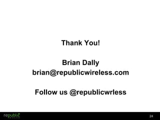 Thank You! Brian Dally [email_address] Follow us @republicwrless 