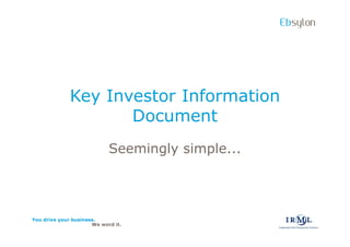 Ebsylon




              Key Investor Information
                     Document
                            Seemingly simple...




You drive your business.
                      We word it.
 